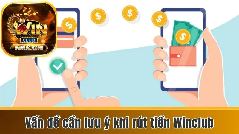Rút Tiền Winclub Với Các Thao Tác Thần Tốc Trong 1 Phút 3 Vấn đề các bạn cần phải lưu ý khi rút tiền Winclub